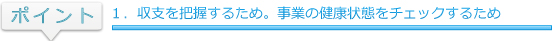 １．収支を把握するため。事業の健康状態をチェックするため